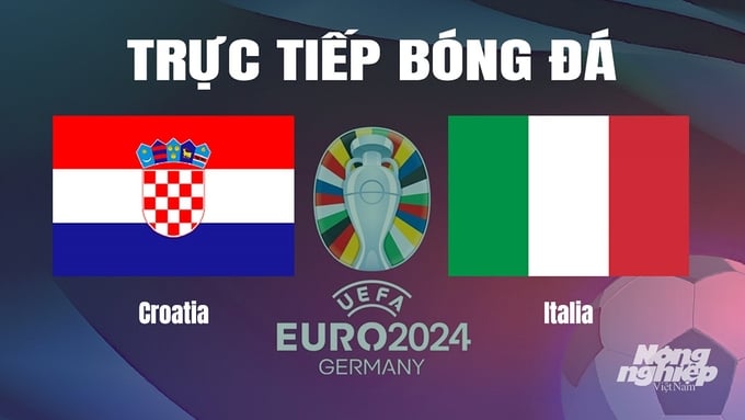 Trực tiếp bóng đá vòng bảng Euro 2024 giữa ĐT Croatia vs ĐT Italia ngày 25/6/2024