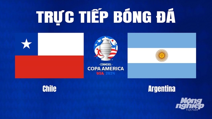 Trực tiếp bóng đá Copa America giữa Chile vs Argentina hôm nay 26/6/2024