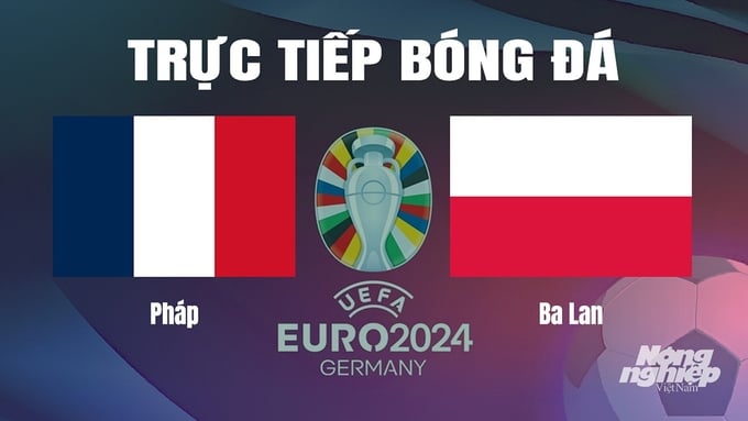 Trực tiếp bóng đá vòng bảng Euro 2024 giữa ĐT Pháp vs ĐT Ba Lan hôm nay 25/6/2024