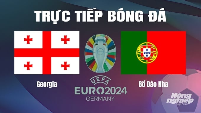 Trực tiếp bóng đá vòng bảng Euro 2024 giữa ĐT Georgia vs ĐT Bồ Đào Nha ngày 27/6/2024