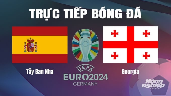 Trực tiếp bóng đá vòng 1/8 Euro 2024 giữa ĐT Tây Ban Nha vs ĐT Georgia ngày 1/7/2024