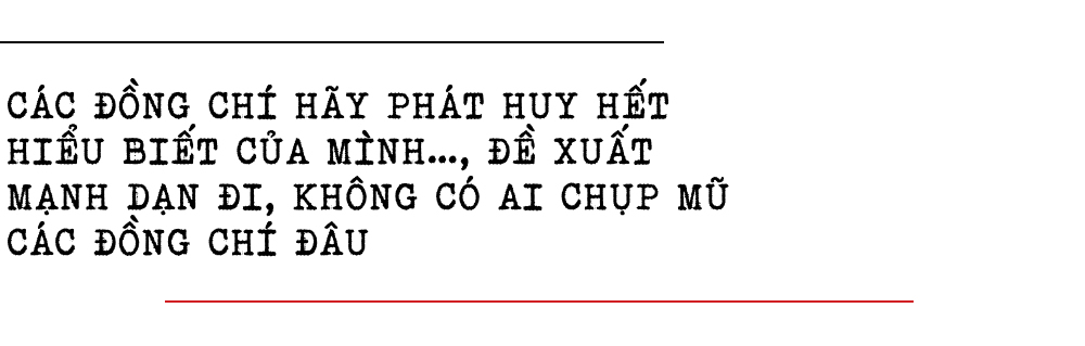 Đồng chí hãy phát huy hết hiểu biết của mình.., đề xuất mạnh dạn đi, không có ai chụp mũ các đồng chí đâu