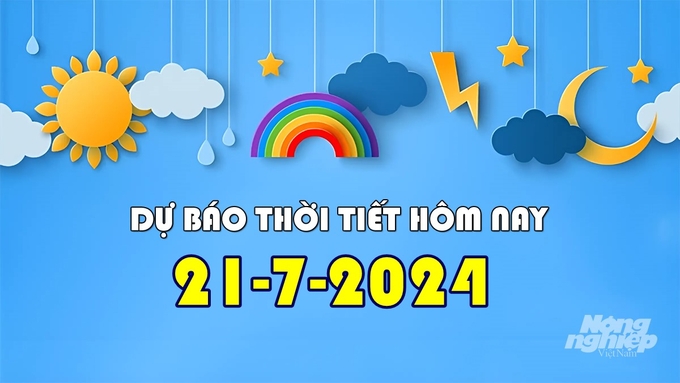 Dự báo thời tiết hôm nay 21/7/2024 tại các khu vực trong cả nước