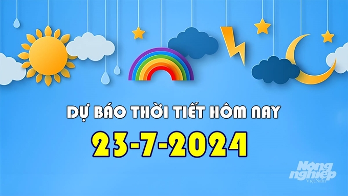 Dự báo thời tiết hôm nay 23/7/2024 tại các khu vực trong cả nước