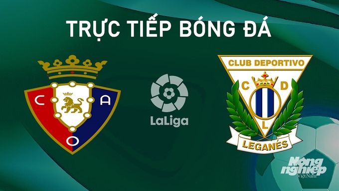 Trực tiếp bóng đá La Liga 2024/25 giữa Osasuna vs Leganes ngày 18/8/2024