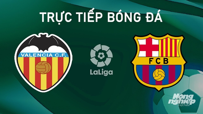 Trực tiếp bóng đá La Liga 2024/25 giữa Valencia vs Barcelona ngày 18/8/2024