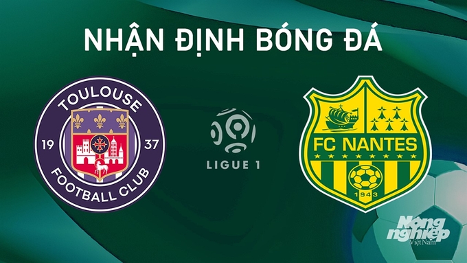 Nhận định bóng đá Ligue 1 giữa Toulouse vs Nantes hôm nay 18/8/2024