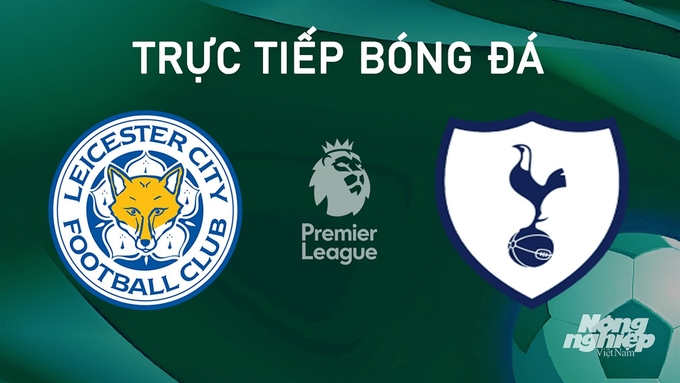 Trực tiếp bóng đá Ngoại hạng Anh giữa Leicester City vs Tottenham ngày 20/8/2024