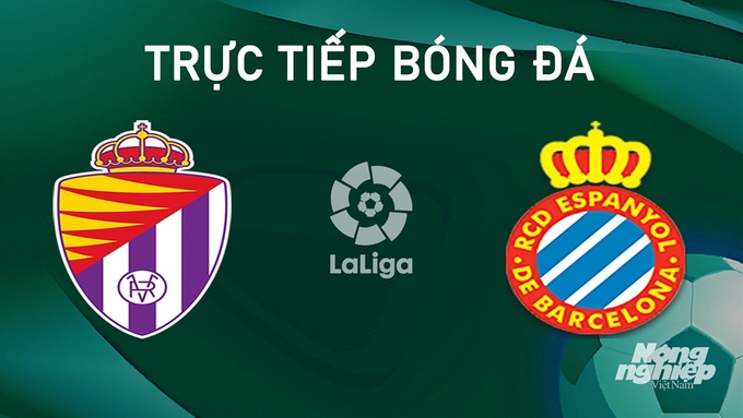 Trực tiếp bóng đá La Liga 2024/25 giữa Real Valladolid vs Espanyol ngày 20/8/2024