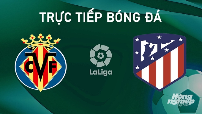 Trực tiếp bóng đá La Liga 2024/25 giữa Villarreal vs Atletico Madrid ngày 20/8/2024