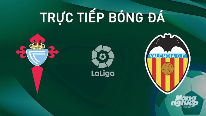 Trực tiếp bóng đá La Liga 2024/25 giữa Celta Vigo vs Valencia ngày 24/8/2024