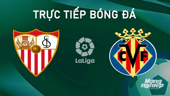 Trực tiếp bóng đá La Liga 2024/25 giữa Sevilla vs Villarreal ngày 24/8/2024