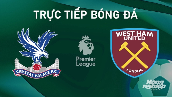 Trực tiếp bóng đá Ngoại hạng Anh giữa Crystal Palace vs West Ham hôm nay 24/8/2024