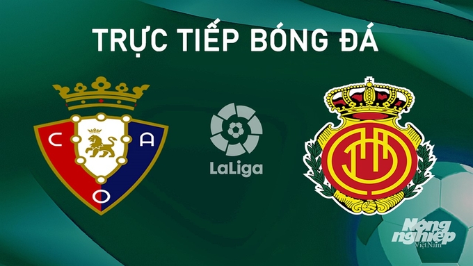 Trực tiếp bóng đá La Liga 2024/25 giữa Osasuna vs Mallorca hôm nay 24/8/2024