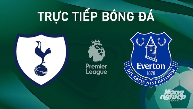 Trực tiếp bóng đá Ngoại hạng Anh giữa Tottenham vs Everton hôm nay 24/8/2024