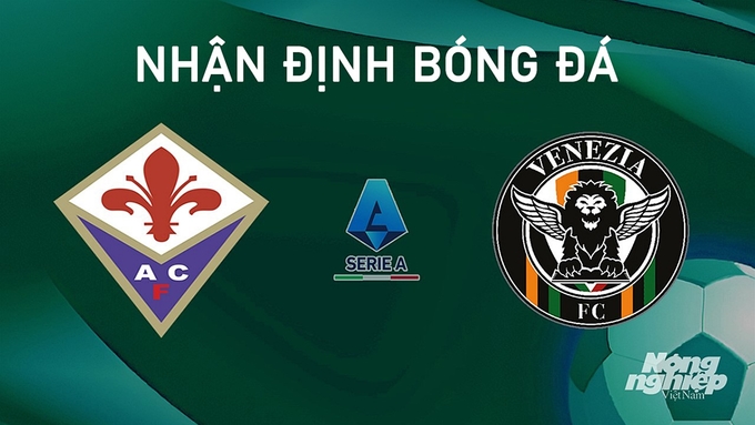 Nhận định bóng đá Serie A giữa Fiorentina vs Venezia hôm nay 25/8/2024