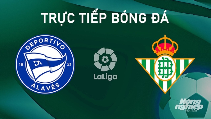 Trực tiếp bóng đá La Liga 2024/25 giữa Alaves vs Real Betis ngày 26/8/2024