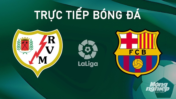 Trực tiếp bóng đá La Liga 2024/25 giữa Rayo Vallecano vs Barcelona ngày 28/8/2024