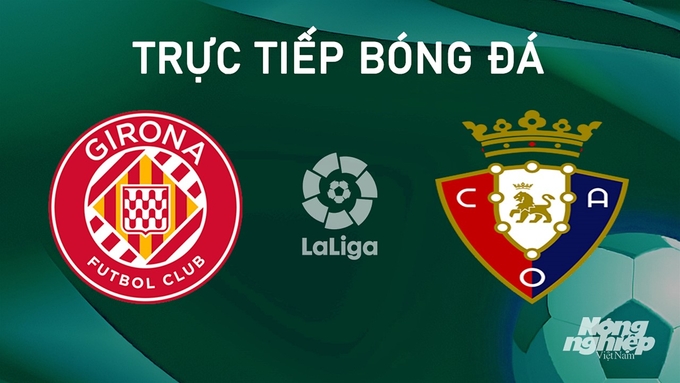 Trực tiếp bóng đá La Liga 2024/25 giữa Girona vs Osasuna ngày 30/8/2024