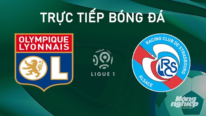 Nhận định bóng đá Ligue 1 giữa Lyon vs Strasbourg ngày 31/8/2024