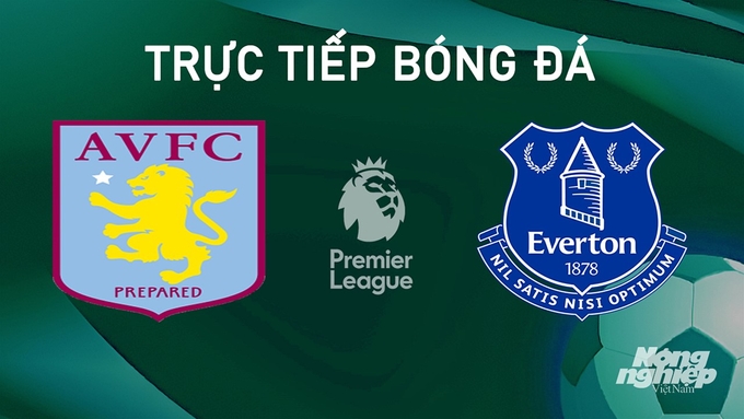 Trực tiếp bóng đá Ngoại hạng Anh giữa Aston Villa vs Everton hôm nay 14/9/2024