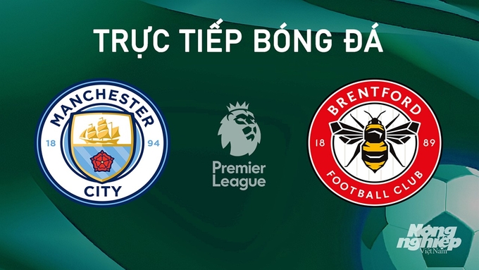 Trực tiếp bóng đá Ngoại hạng Anh giữa Man City vs Brentford hôm nay 14/9/2024