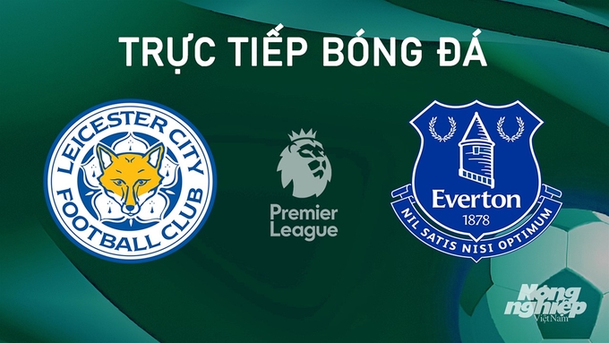 Trực tiếp bóng đá Ngoại hạng Anh giữa Leicester City vs Everton hôm nay 21/9/2024