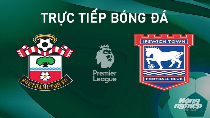 Trực tiếp bóng đá Ngoại hạng Anh giữa Southampton vs Ipswich Town hôm nay 21/9/2024