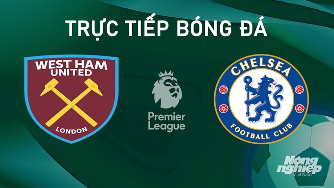 Trực tiếp bóng đá Ngoại hạng Anh giữa West Ham vs Chelsea hôm nay 21/9/2024