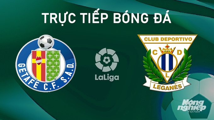 Trực tiếp bóng đá La Liga 2024/25 giữa Getafe vs Leganes hôm nay 22/9/2024