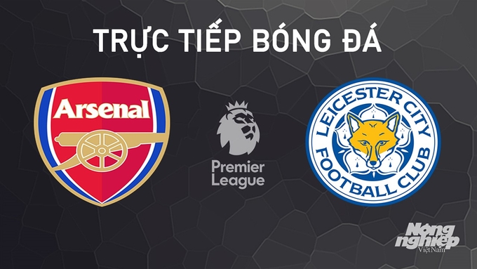 Trực tiếp bóng đá Ngoại hạng Anh giữa Arsenal vs Leicester City hôm nay 28/9/2024