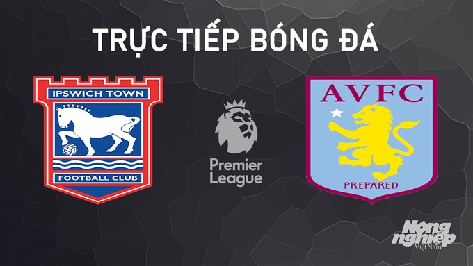 Trực tiếp bóng đá Ngoại hạng Anh giữa Ipswich Town vs Aston Villa hôm nay 29/9/2024