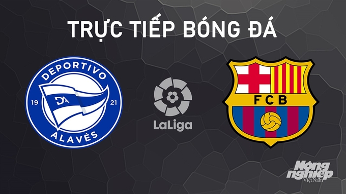 Trực tiếp bóng đá La Liga 2024/25 giữa Alaves vs Barcelona ngày 6/10/2024