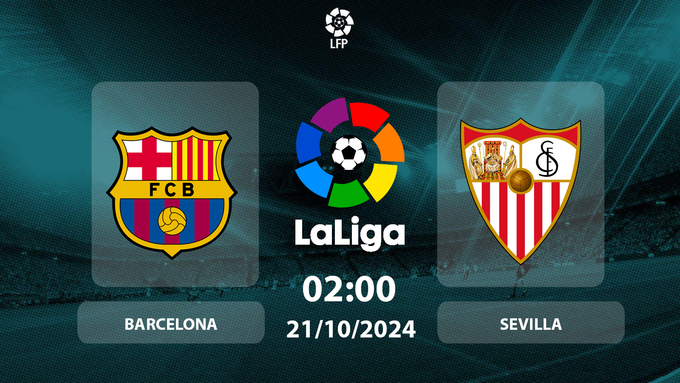 Nhận định, trực tiếp Barcelona vs Sevilla, La Liga, 02h00 hôm nay 21/10/2024