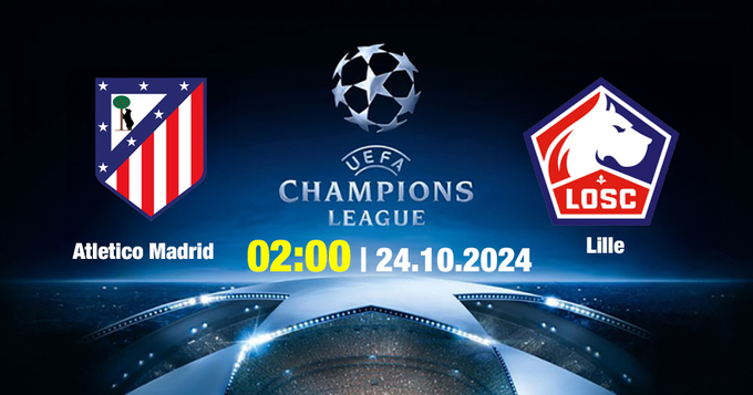 Nhận định, trực tiếp Atletico Madrid vs Lille, Cúp C1 Châu Âu, 2h ngày 24/10/2024