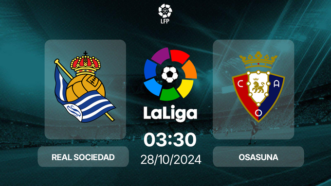 Nhận định, trực tiếp Real Sociedad vs Osasuna, La Liga, 03h30 hôm nay 28/10/2024