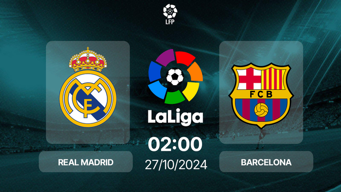 Nhận định, trực tiếp Real Madrid vs Barcelona, La Liga, 02h00 hôm nay 27/10/2024