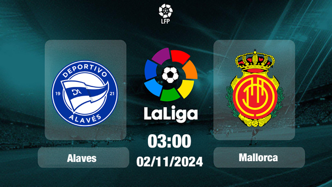 Nhận định, trực tiếp Alaves vs Mallorca, La Liga, 03h00 hôm nay 2/11/2024