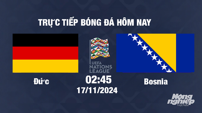 Trực tiếp Đức vs Bosnia, UEFA Nations League 2024/25, 2h45 ngày 17/11/2024