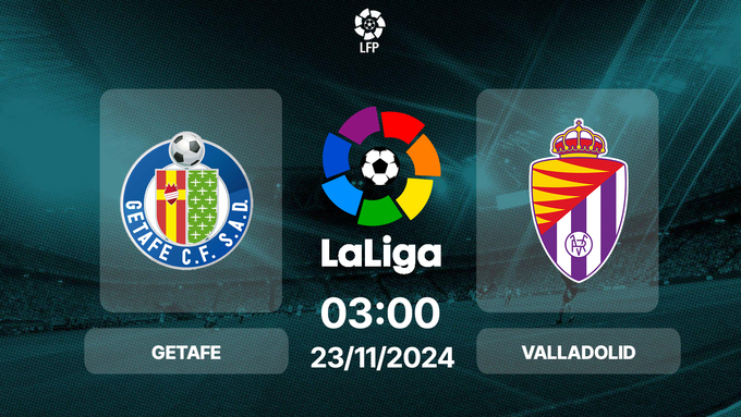 Nhận định bóng đá Getafe vs Valladolid, La Liga, 03h00 hôm nay 23/11/2024