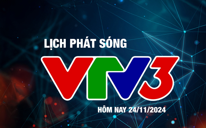 Lịch phát sóng VTV3 hôm nay ngày 24/11/2024