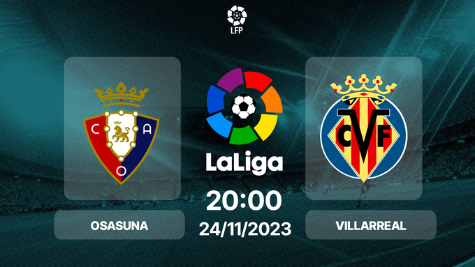 Nhận định bóng đá Osasuna vs Villarreala, La Liga, 20h00 hôm nay 24/11/2024