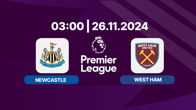 Nhận định, trực tiếp Newcastle vs West Ham, Ngoại hạng Anh 03h00 hôm nay 26/11/2024