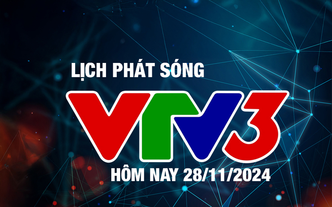 Lịch phát sóng VTV3 hôm nay ngày 28/11/2024