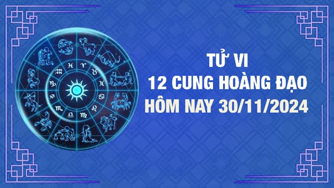 Tử vi 12 cung hoàng đạo hôm nay thứ 7 ngày 30/11/2024