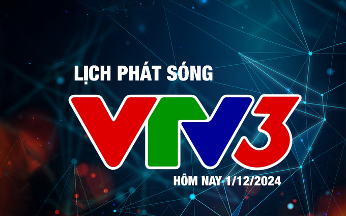 Lịch phát sóng VTV3 hôm nay ngày 1/12/2024