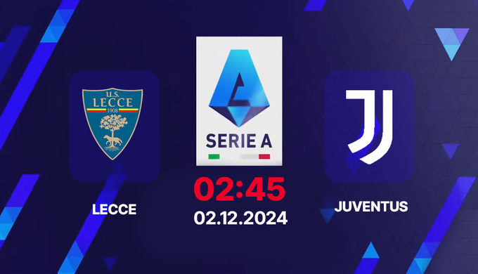 Nhận định, trực tiếp Lecce vs Juventus, Serie A, 02h45 hôm nay 2/12/2024