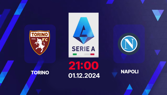 Nhận định, trực tiếp Torino vs Napoli, Serie A, 21h00 hôm nay 1/12/2024