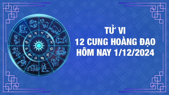 Tử vi 12 cung hoàng đạo hôm nay Chủ Nhật ngày 1/12/2024