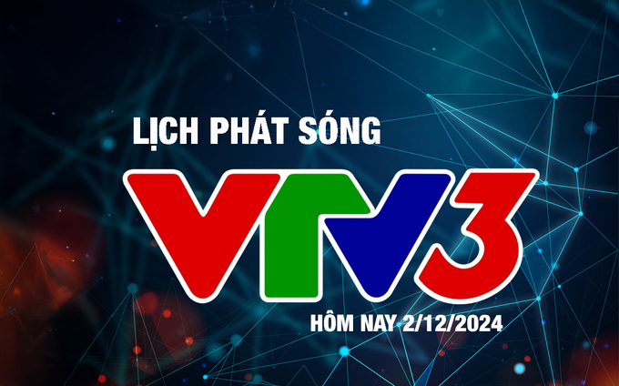 Lịch phát sóng VTV3 hôm nay ngày 2/12/2024